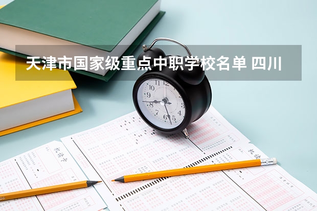 天津市国家级重点中职学校名单 四川省民办中职学校排名