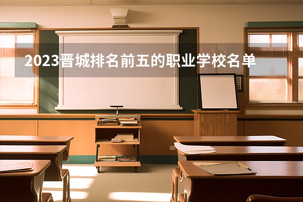 2023晋城排名前五的职业学校名单