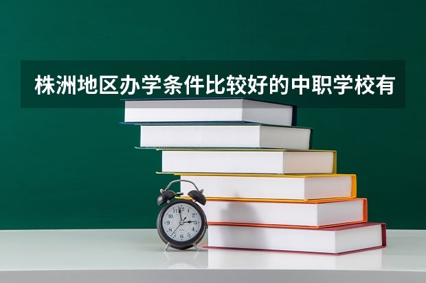 株洲地区办学条件比较好的中职学校有哪些 云南省国家级重点中职学校名单