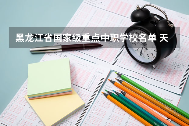 黑龙江省国家级重点中职学校名单 天津市民办中职学校有哪些