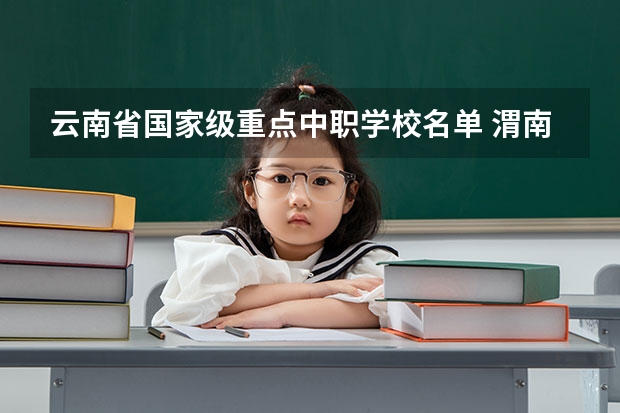 云南省国家级重点中职学校名单 渭南有哪些民办中职学校