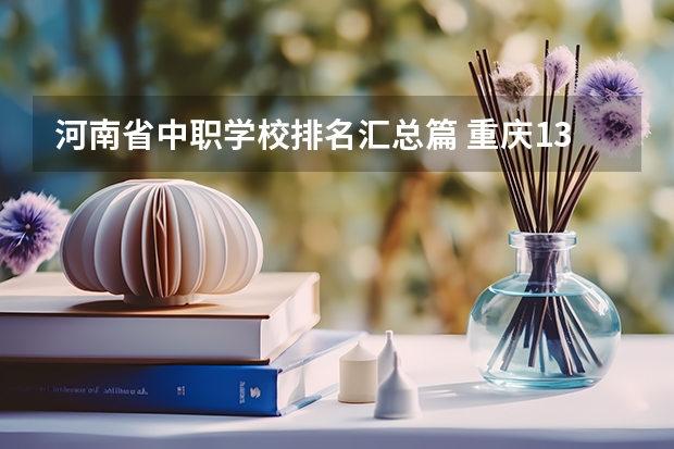 河南省中职学校排名汇总篇 重庆135所中职学校名单