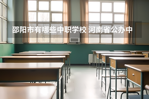邵阳市有哪些中职学校 河南省公办中职学校排名