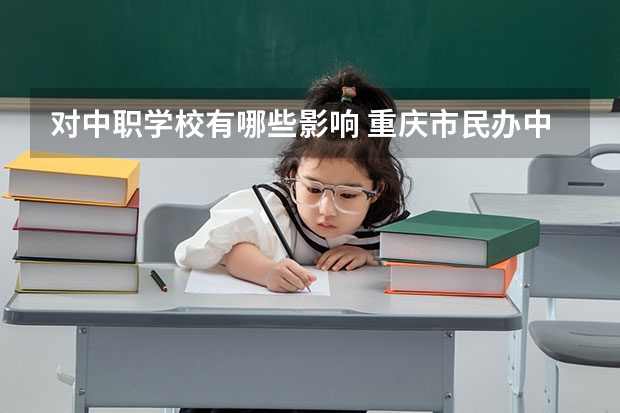 对中职学校有哪些影响 重庆市民办中职学校排名