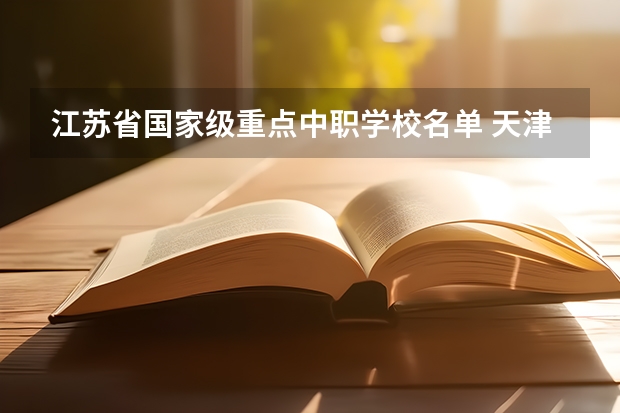 江苏省国家级重点中职学校名单 天津市公办中职学校排名