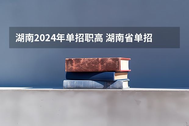 湖南2024年单招职高 湖南省单招报名时间2024